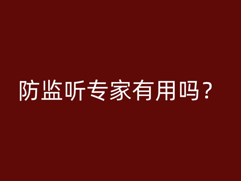 防监听专家有用吗？