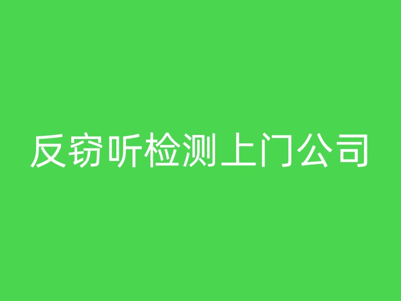 反窃听检测上门公司